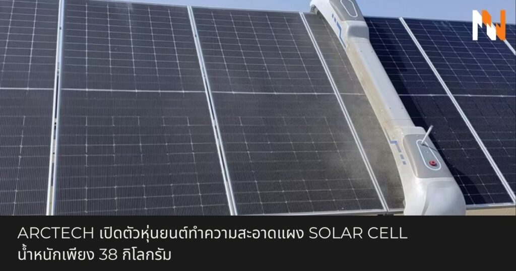Arctech เปิดตัวหุ่นยนต์ทำความสะอาดแผง Solar cell น้ำหนักเพียง 38 กิโลกรัม